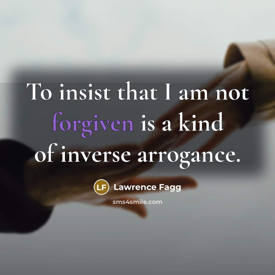 “To insist that I am not forgiven is a kind…” quote by Lawrence Fagg