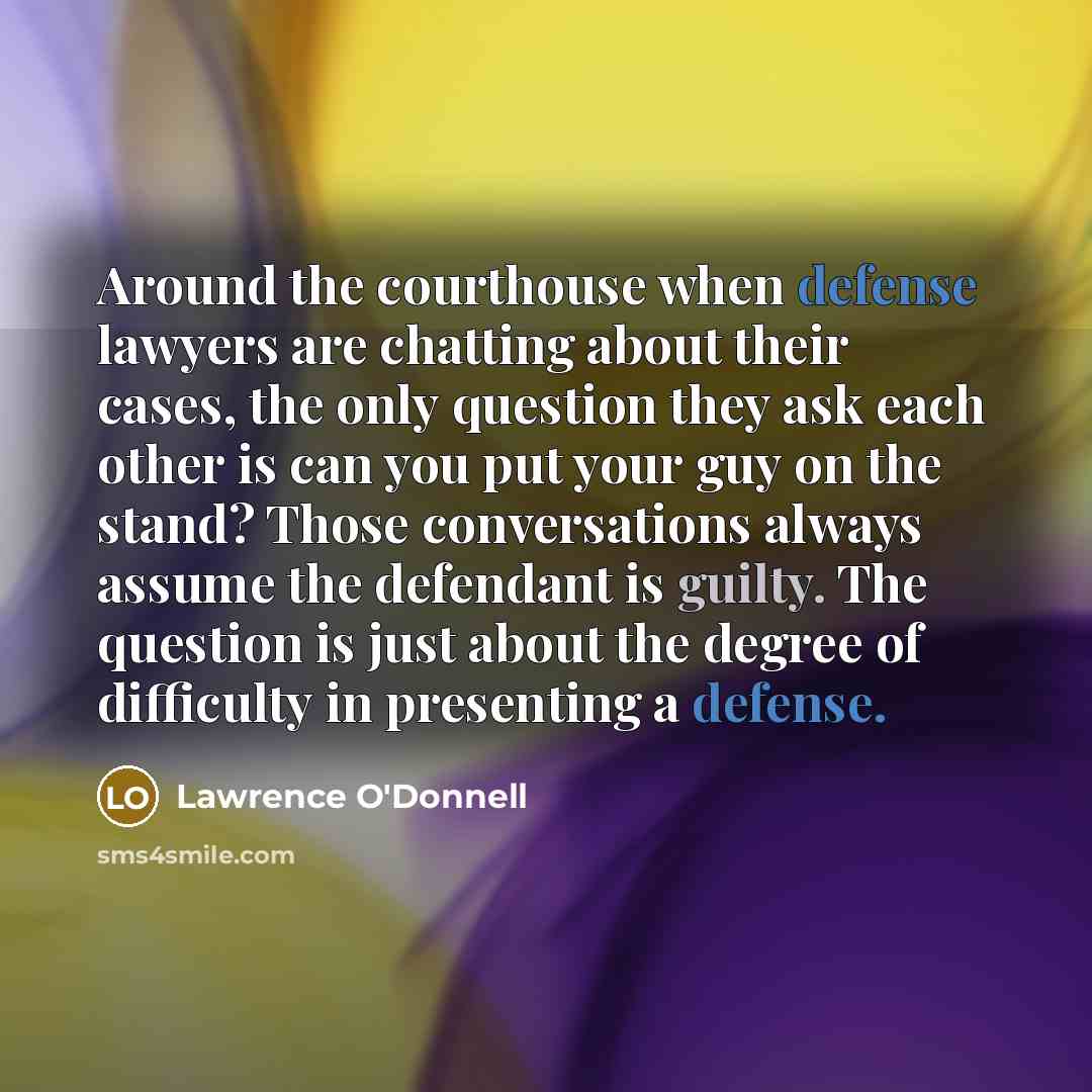 “Around the courthouse when defense lawyers are chatting about their…” quote by Lawrence O'Donnell