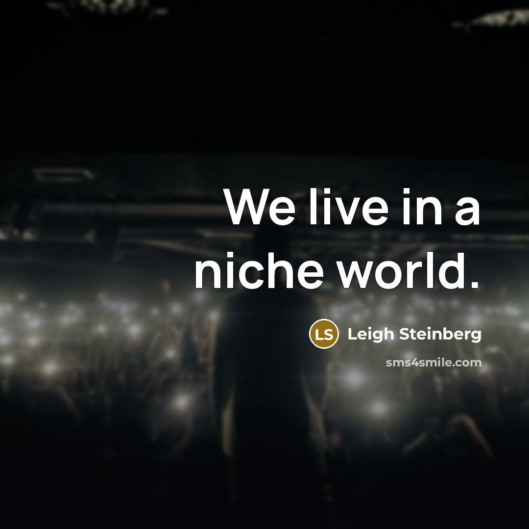 “We live in a niche world.…” quote by Leigh Steinberg