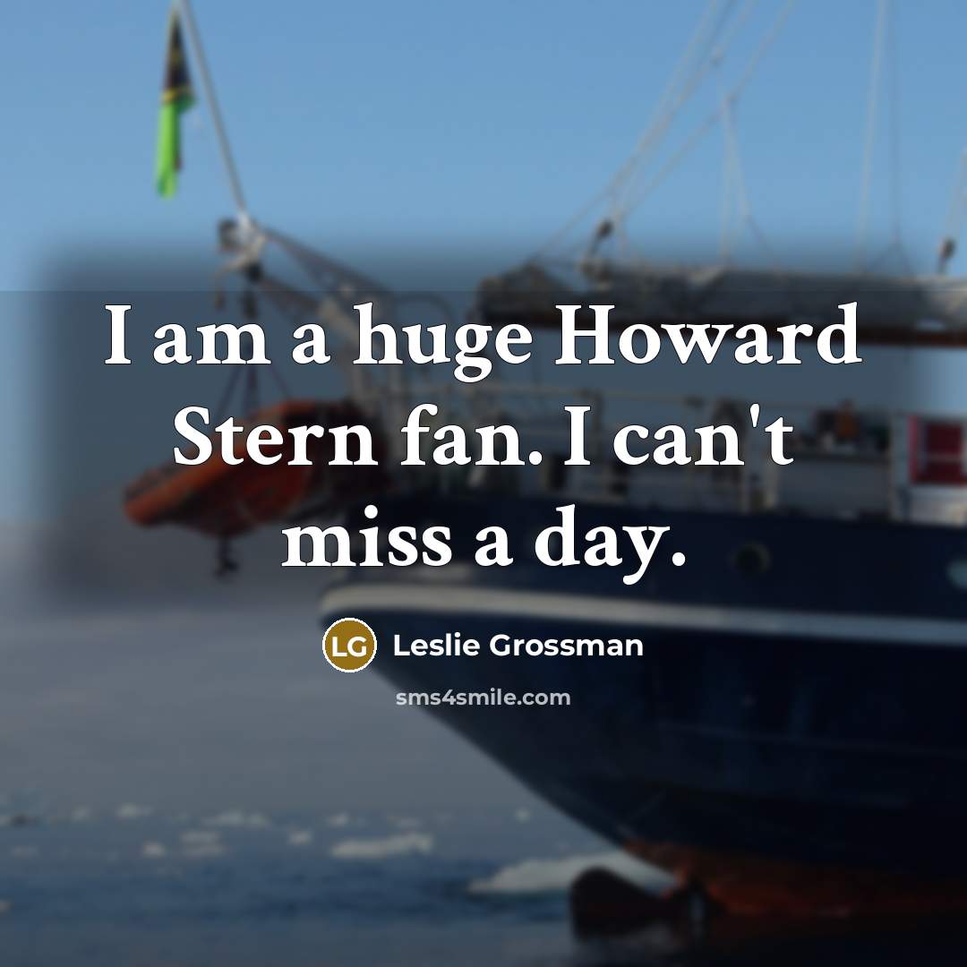 “I am a huge Howard Stern fan. I can't miss…” quote by Leslie Grossman