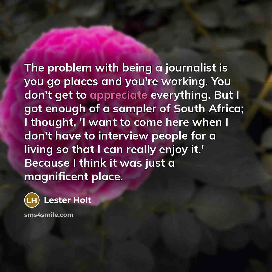 “The problem with being a journalist is you go places…” quote by Lester Holt