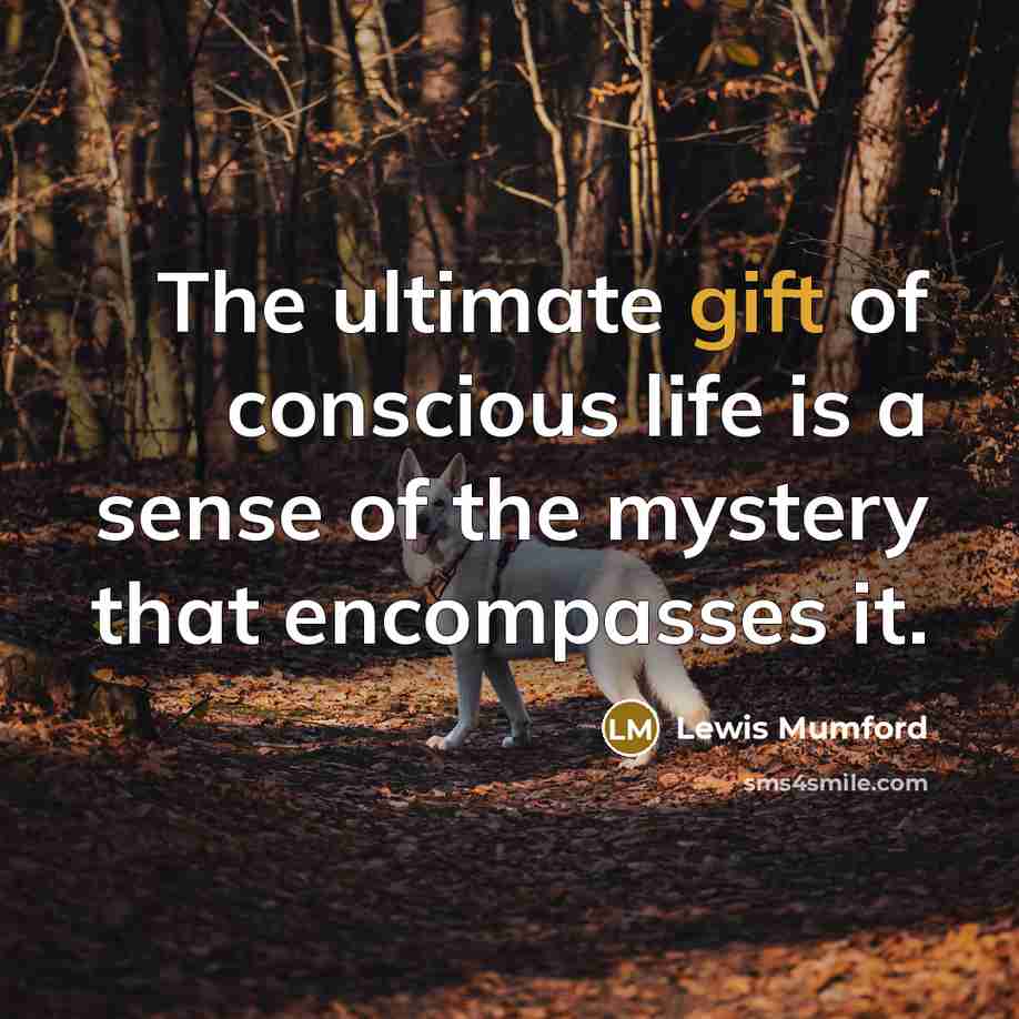 “The ultimate gift of conscious life is a sense of…” quote by Lewis Mumford