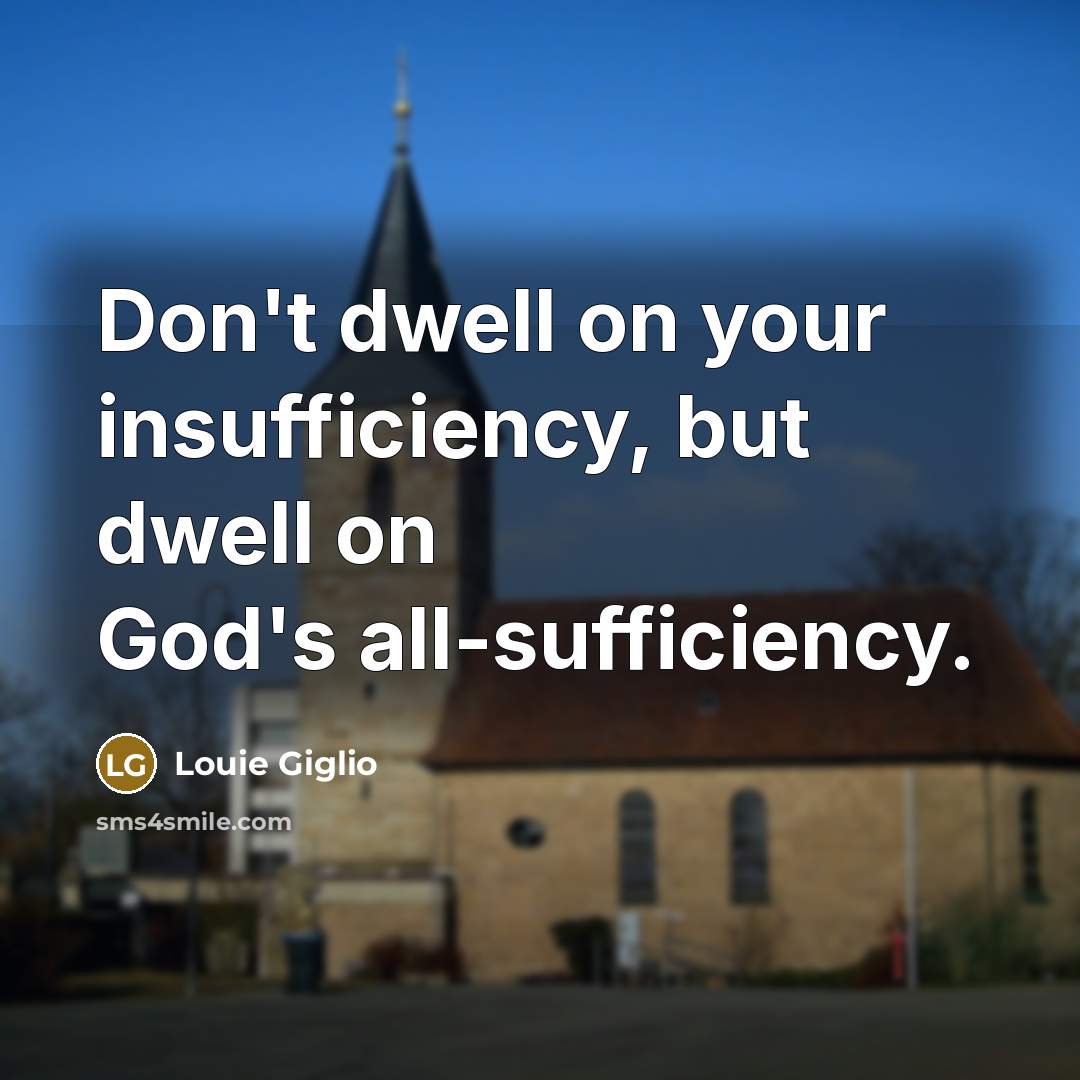 “Don't dwell on your insufficiency, but dwell on God's all-sufficiency.…” quote by Louie Giglio
