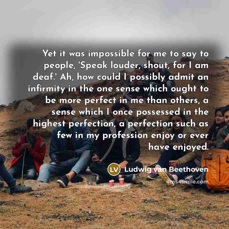 “Yet it was impossible for me to say to people,…” quote by Ludwig van Beethoven