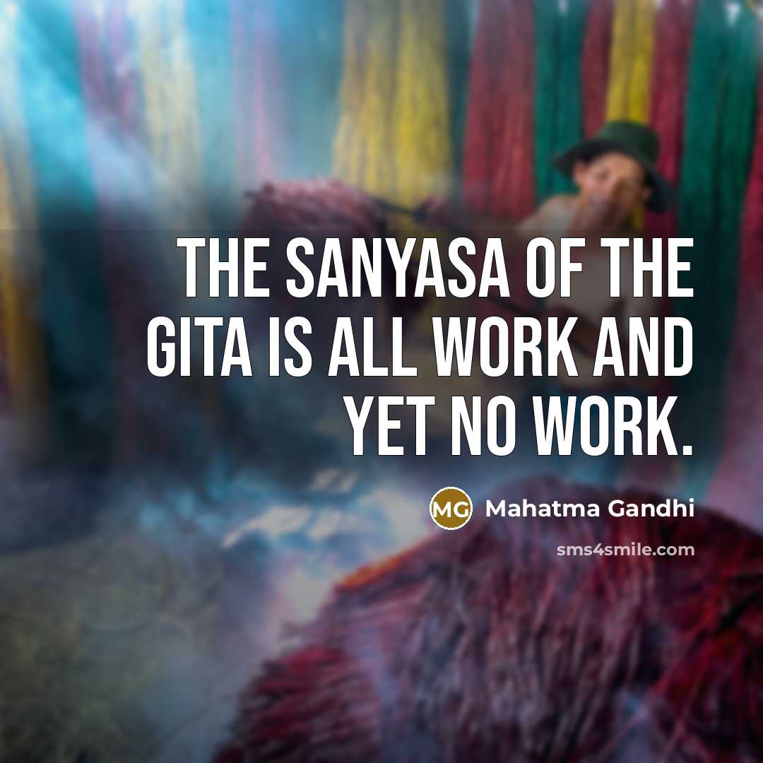 “The sanyasa of the Gita is all work and yet…” quote by Mahatma Gandhi