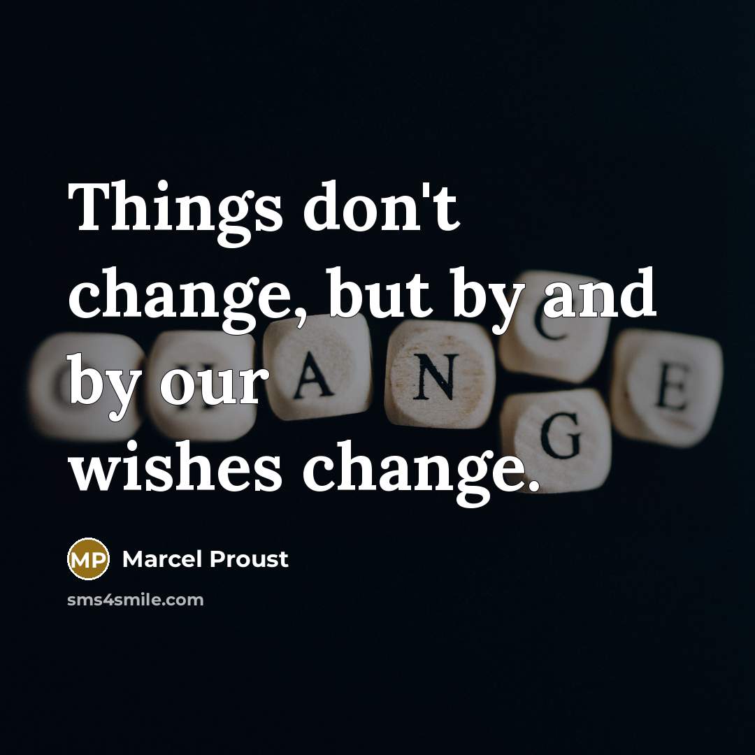 “Things don't change, but by and by our wishes change.…” quote by Marcel Proust