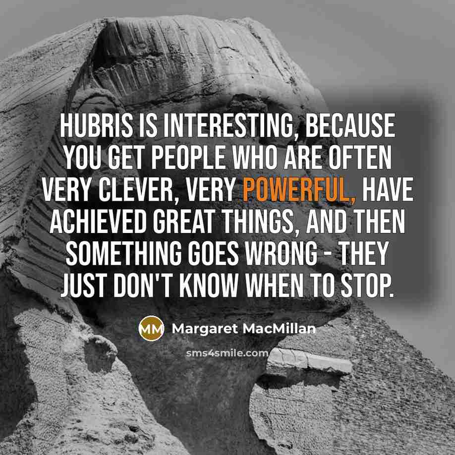 “Hubris is interesting, because you get people who are often…” quote by Margaret MacMillan