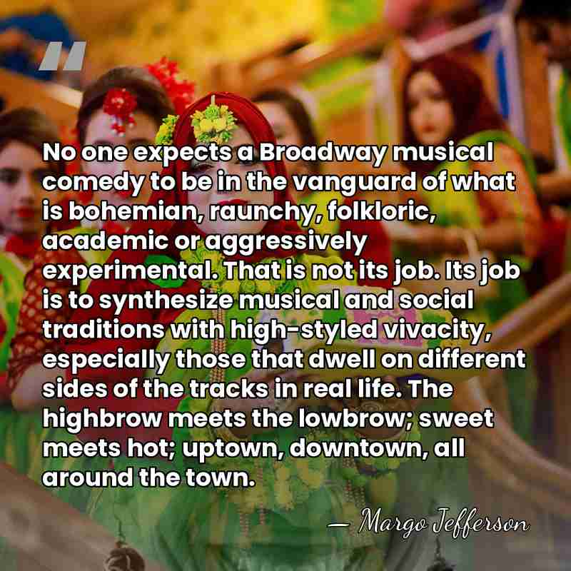 No one expects a Broadway musical comedy to be in the vanguard&hellip; - Margo Jefferson