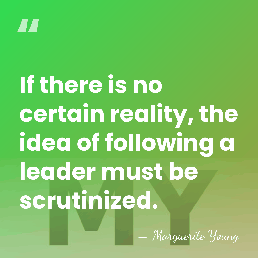 If there is no certain reality, the idea of following a leader&hellip; - Marguerite Young