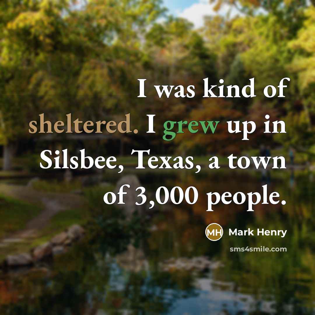 “I was kind of sheltered. I grew up in Silsbee,…” quote by Mark Henry