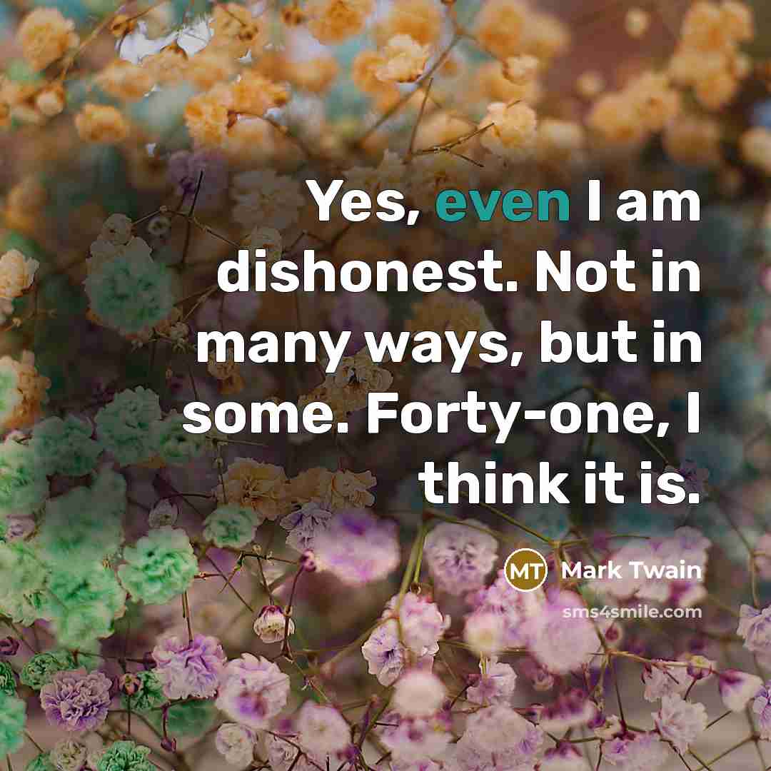 “Yes, even I am dishonest. Not in many ways, but…” quote by Mark Twain