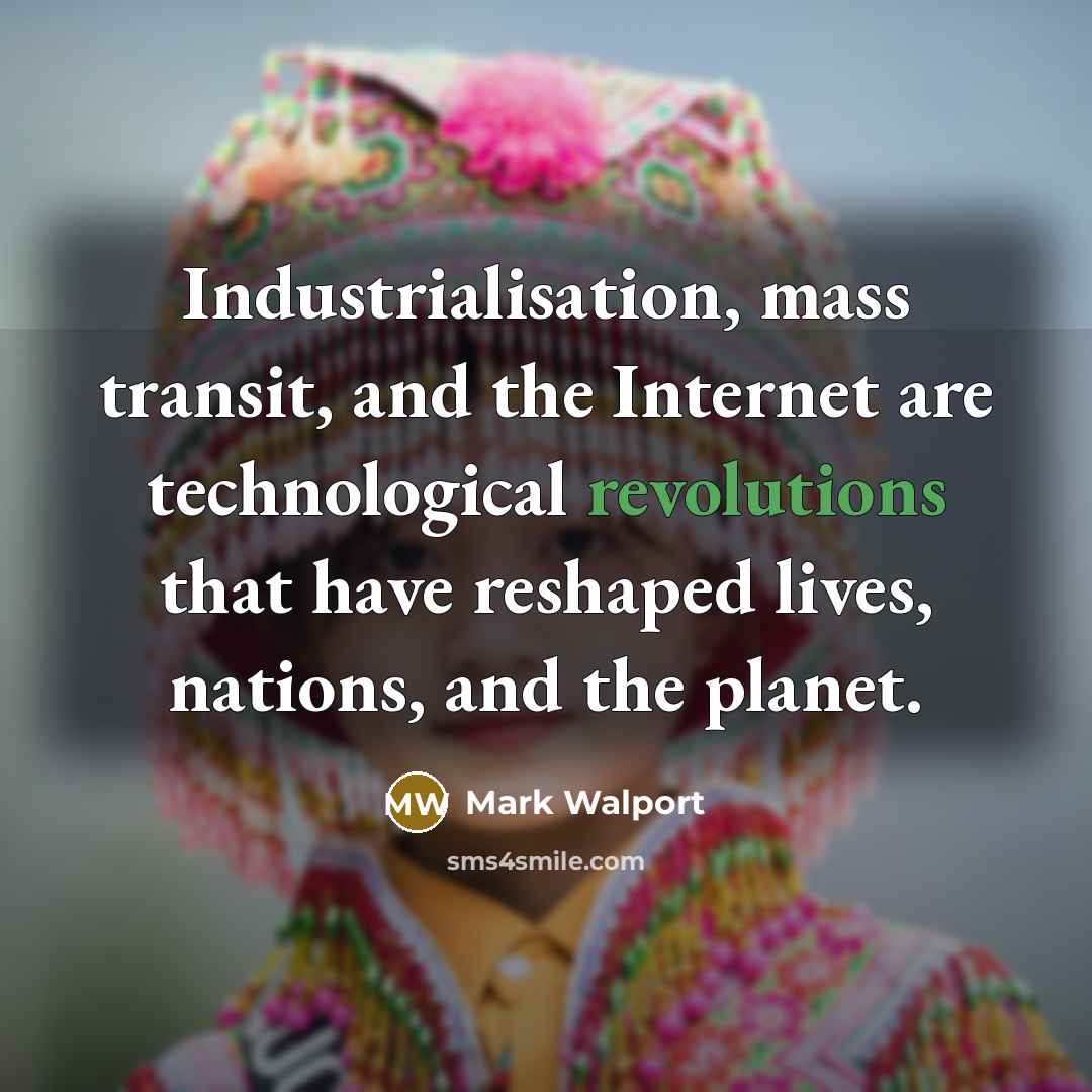 “Industrialisation, mass transit, and the Internet are technological revolutions that have reshaped lives, nations, and the planet.” quote by Mark Walport