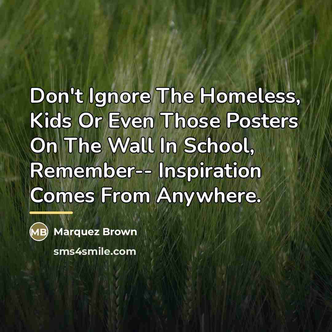 “Don't Ignore The Homeless, Kids Or Even Those Posters On…” quote by Marquez Brown