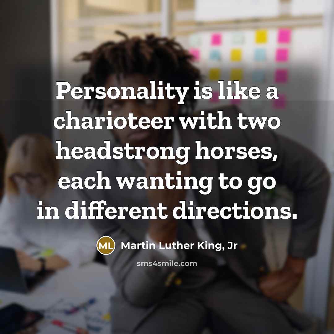 “Personality is like a charioteer with two headstrong horses, each…” quote by Martin Luther King, Jr