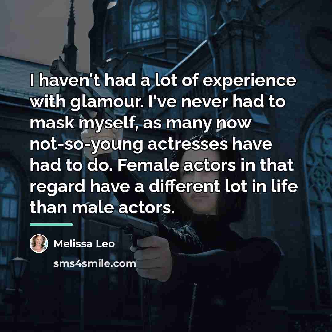 “I haven't had a lot of experience with glamour. I've…” quote by Melissa Leo