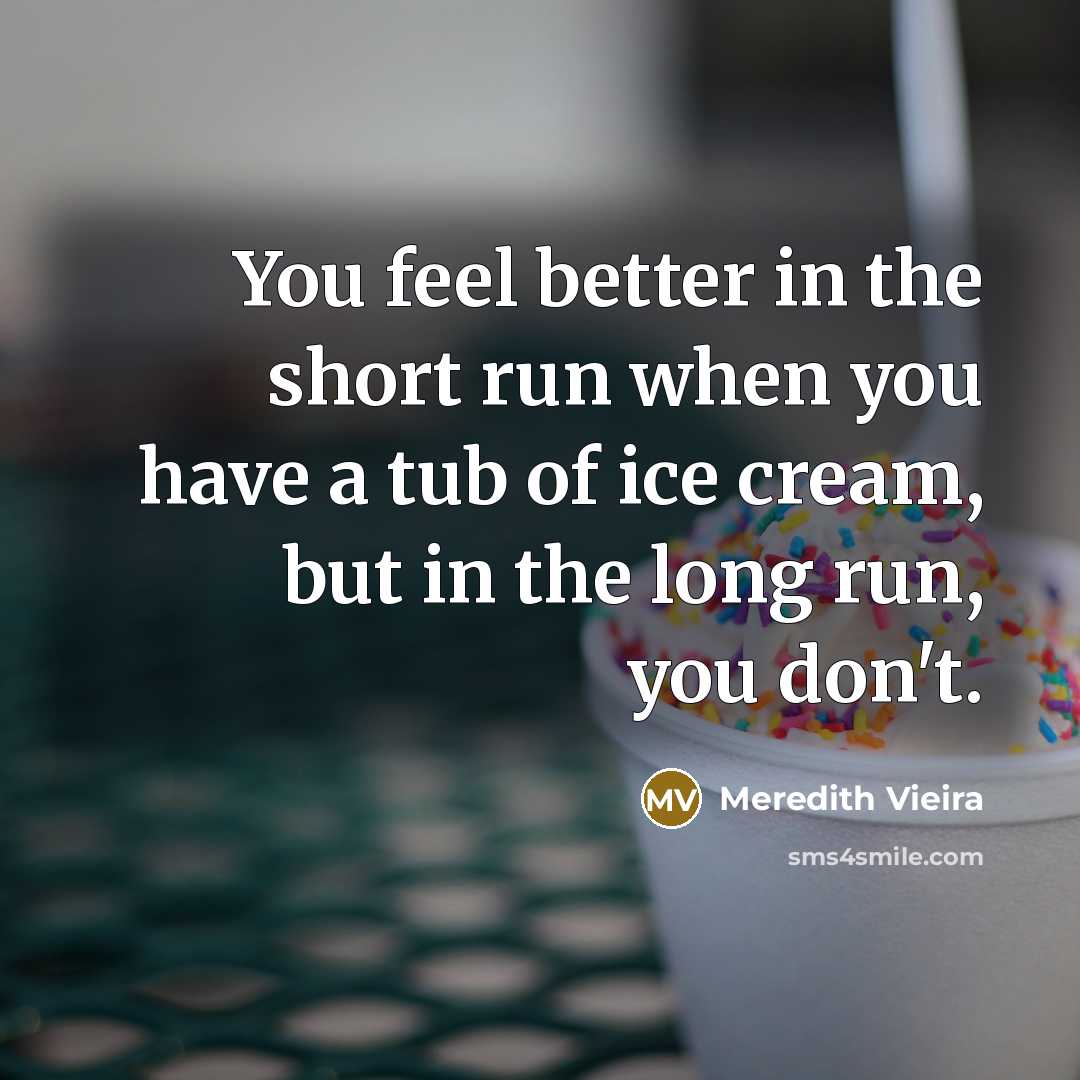“You feel better in the short run when you have…” quote by Meredith Vieira