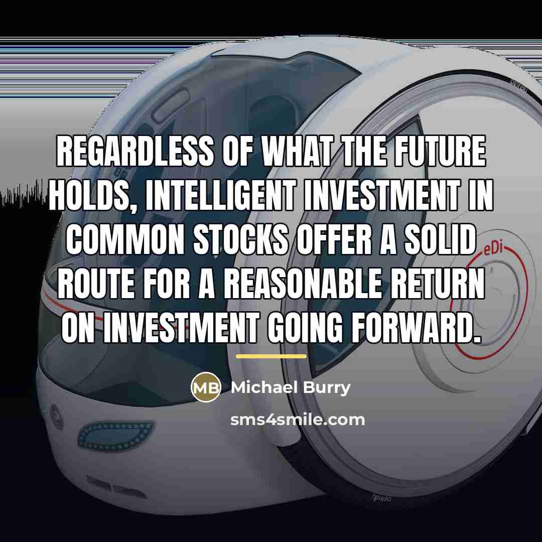 “Regardless of what the future holds, intelligent investment in common…” quote by Michael Burry