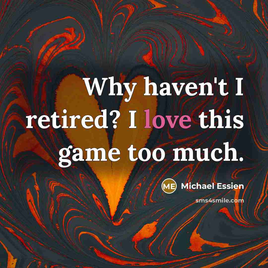 “Why haven't I retired? I love this game too much.…” quote by Michael Essien
