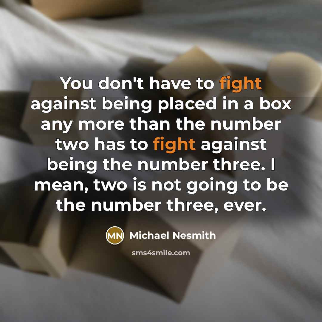 “You don't have to fight against being placed in a…” quote by Michael Nesmith