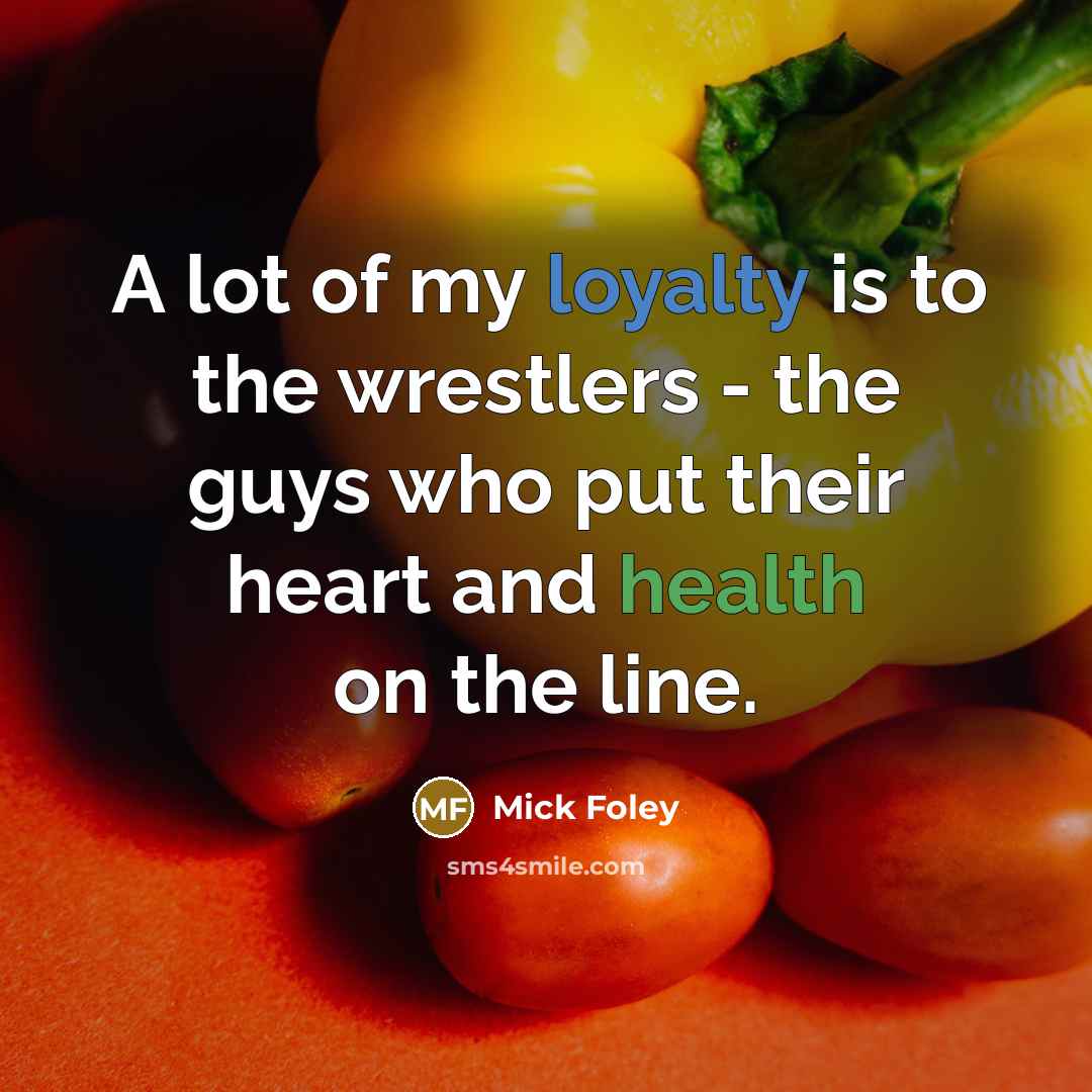 “A lot of my loyalty is to the wrestlers -…” quote by Mick Foley