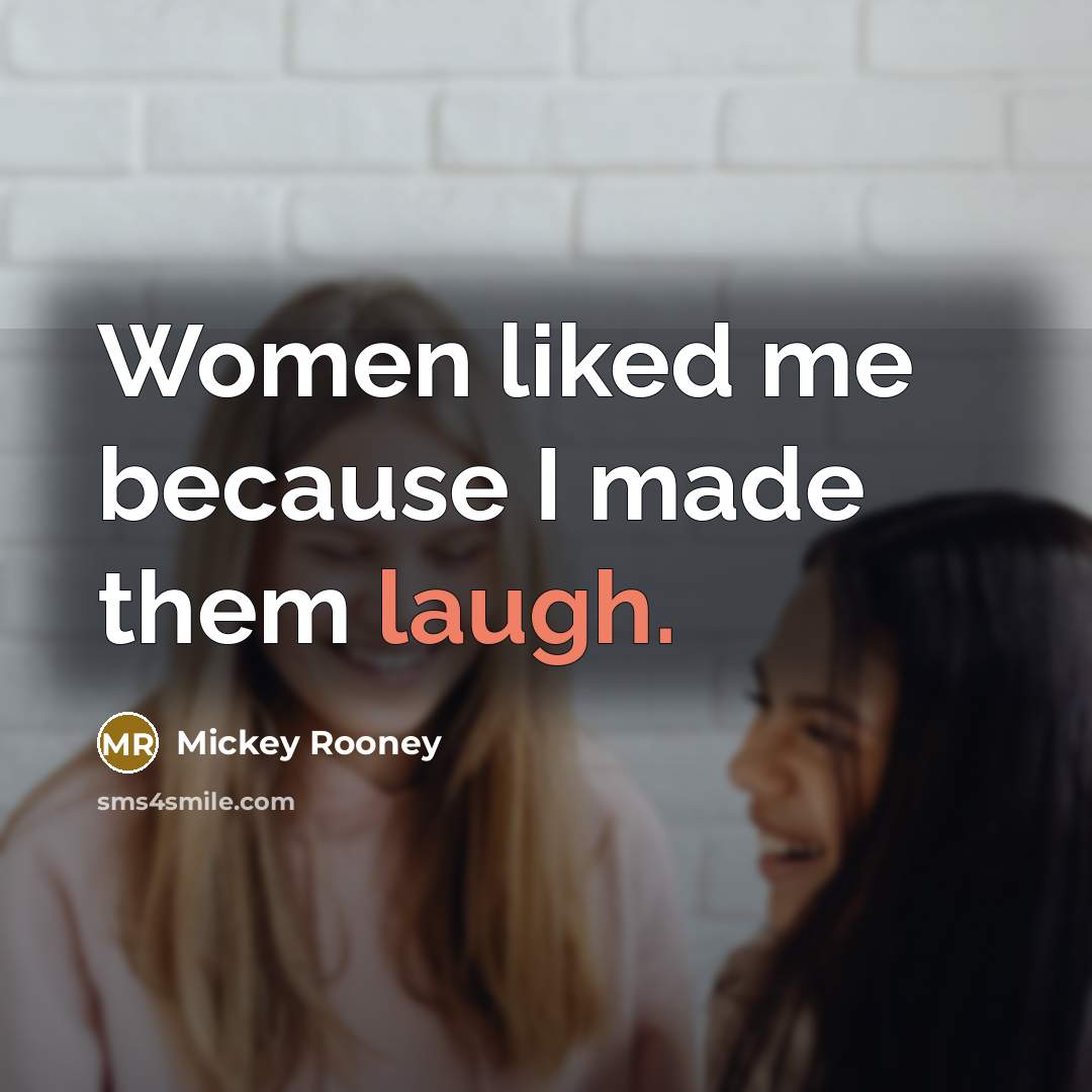 “Women liked me because I made them laugh.…” quote by Mickey Rooney