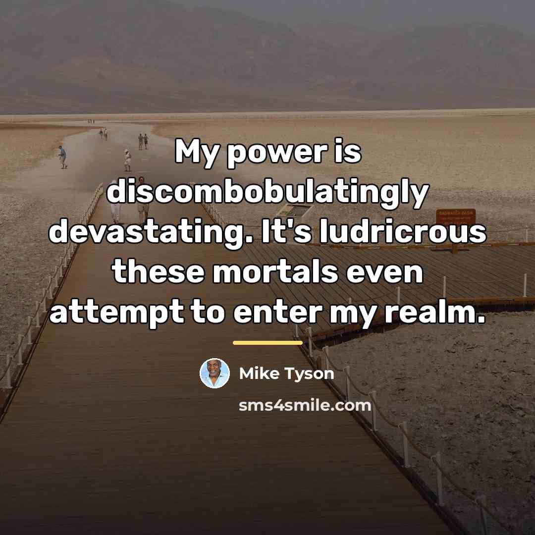 “My power is discombobulatingly devastating. It's ludricrous these mortals even…” quote by Mike Tyson