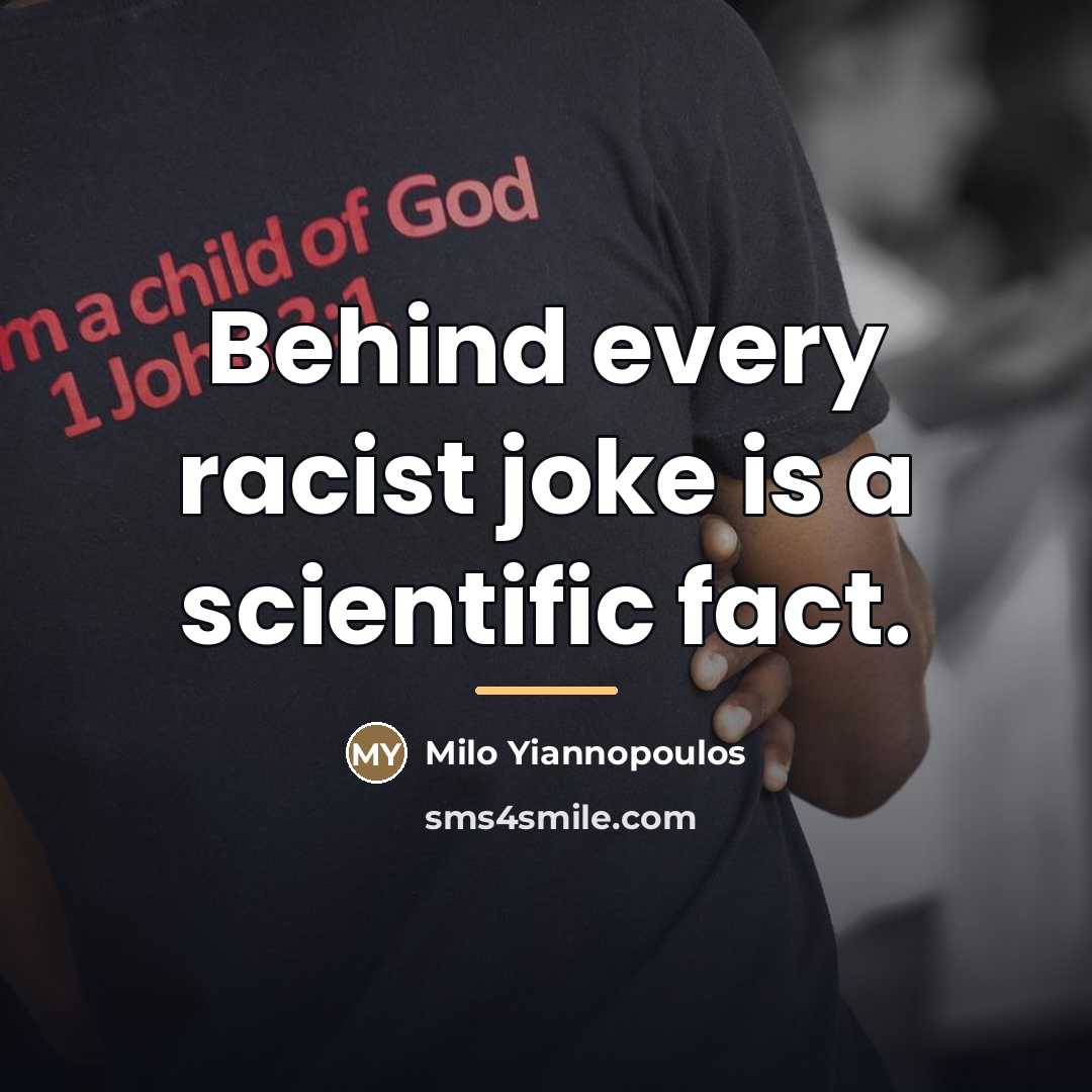 “Behind every racist joke is a scientific fact.…” quote by Milo Yiannopoulos