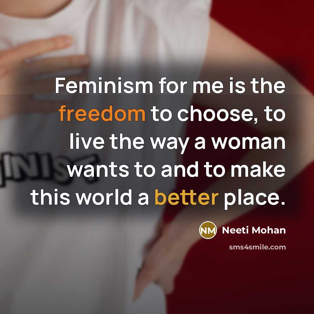 “Feminism for me is the freedom to choose, to live…” quote by Neeti Mohan