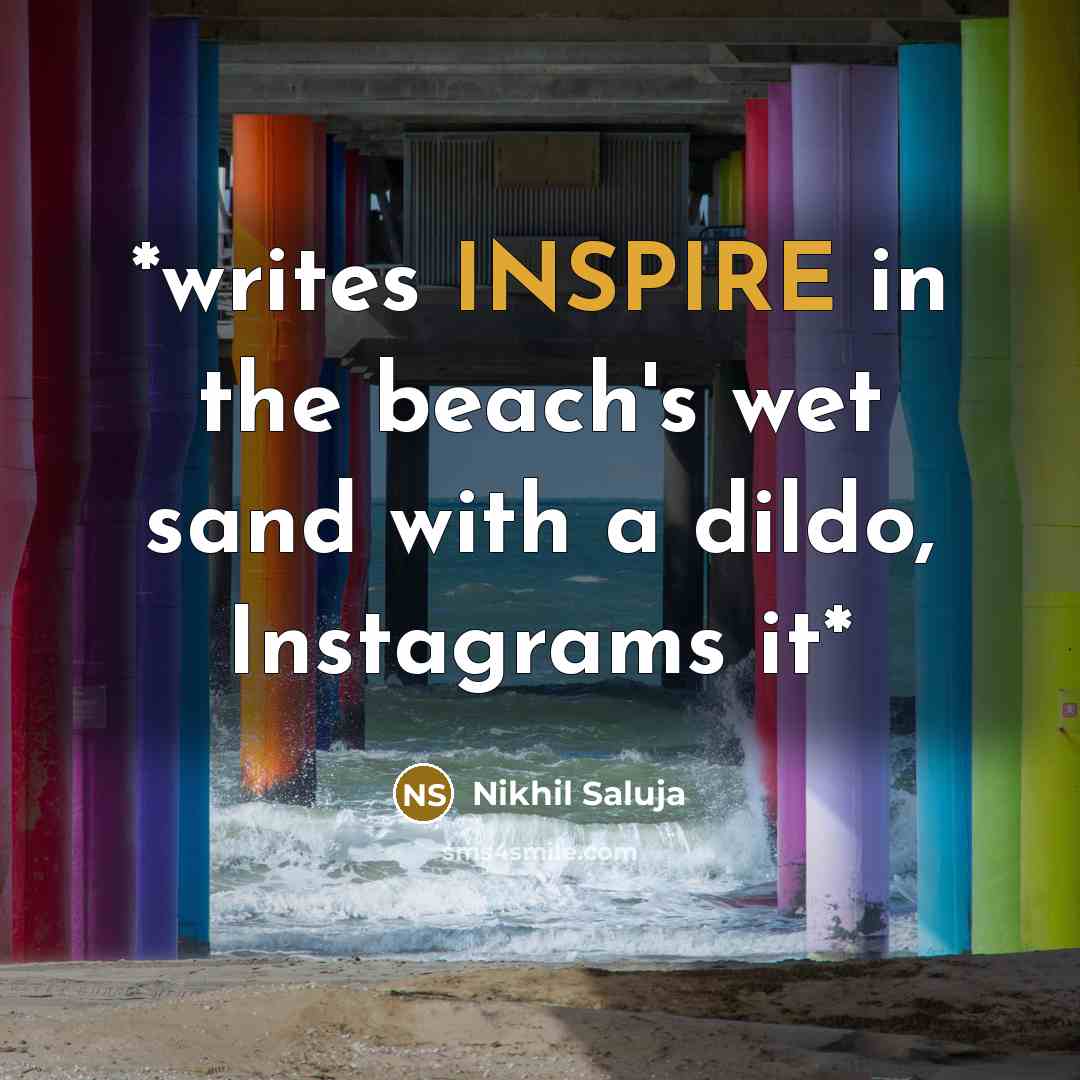 “*writes INSPIRE in the beach's wet sand with a dildo, Instagrams it*” quote by Nikhil Saluja