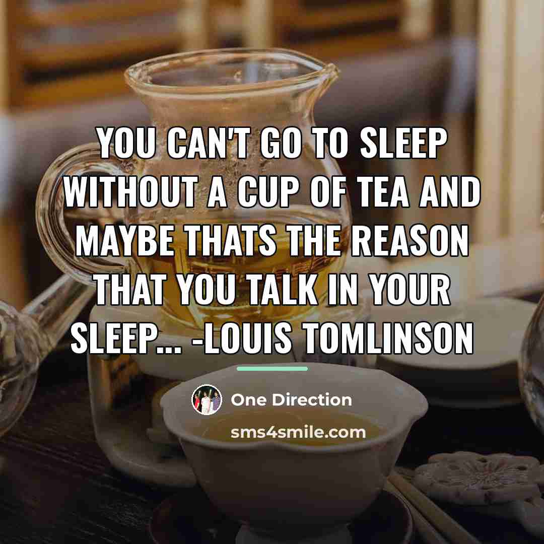 “You can't go to sleep without a cup of tea…” quote by One Direction