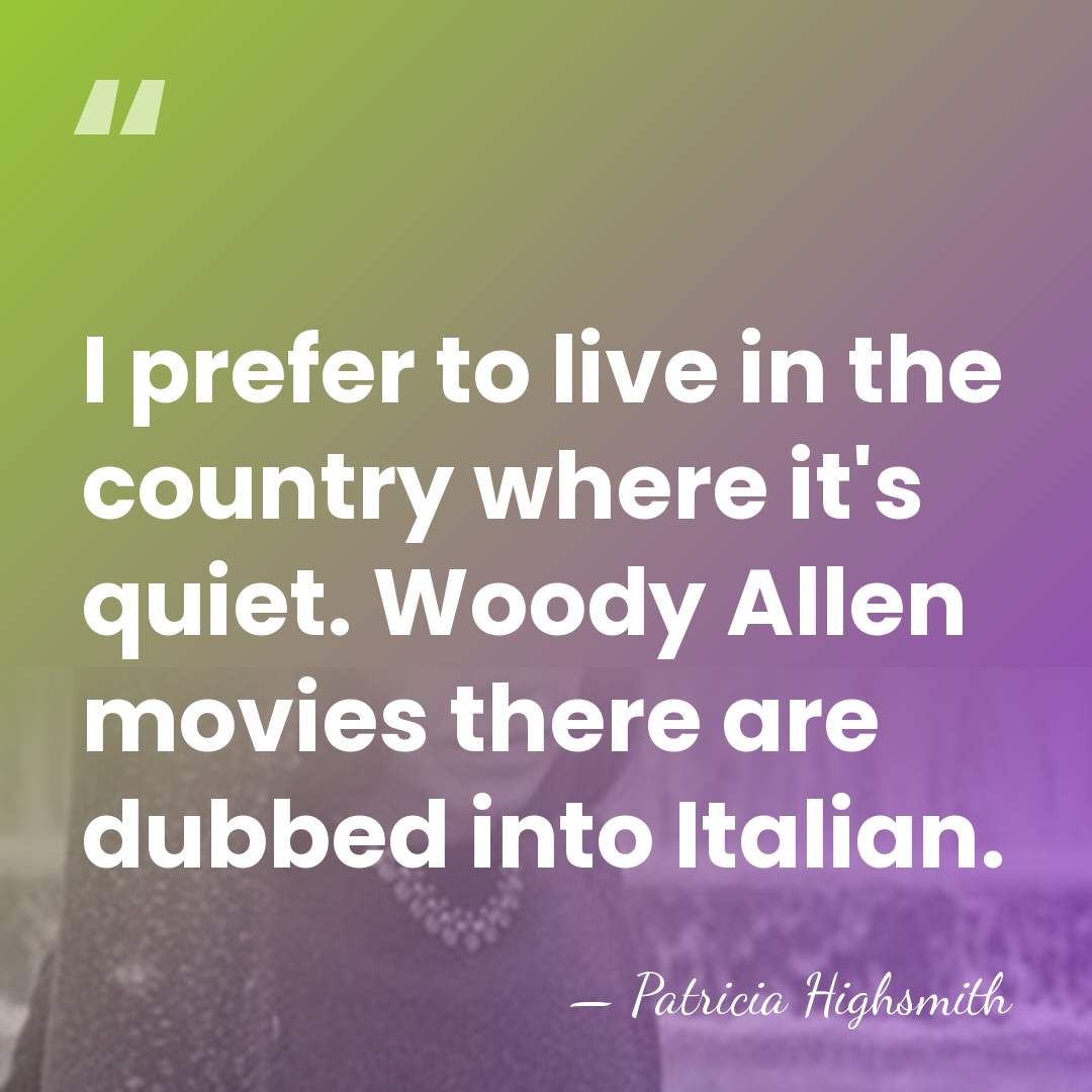 I prefer to live in the country where it's quiet. Woody Allen&hellip; - Patricia Highsmith