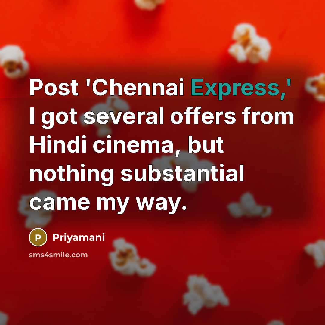 “Post 'Chennai Express,' I got several offers from Hindi cinema, but nothing substantial came my way.” quote by Priyamani