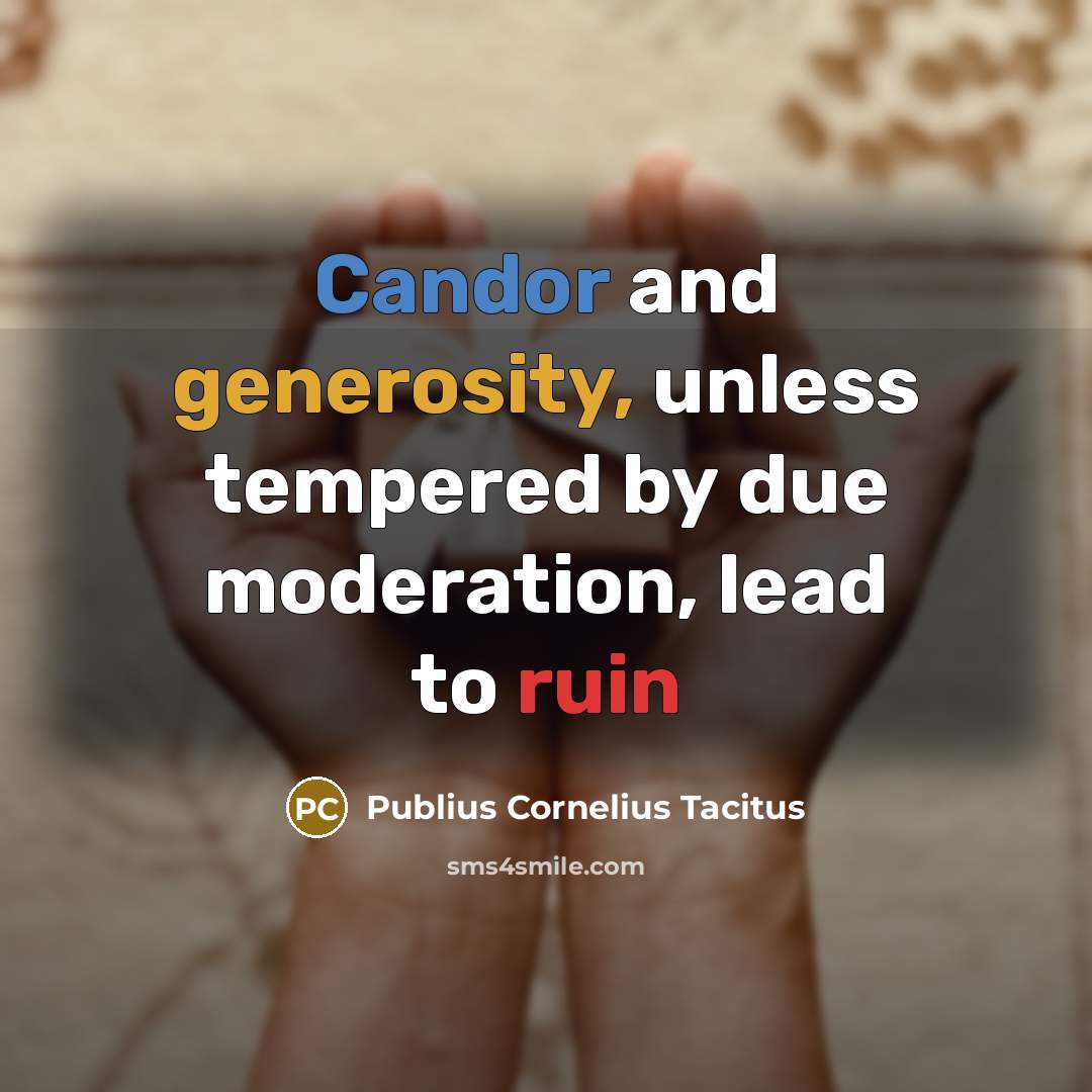 “Candor and generosity, unless tempered by due moderation, lead to ruin” quote by Publius Cornelius Tacitus