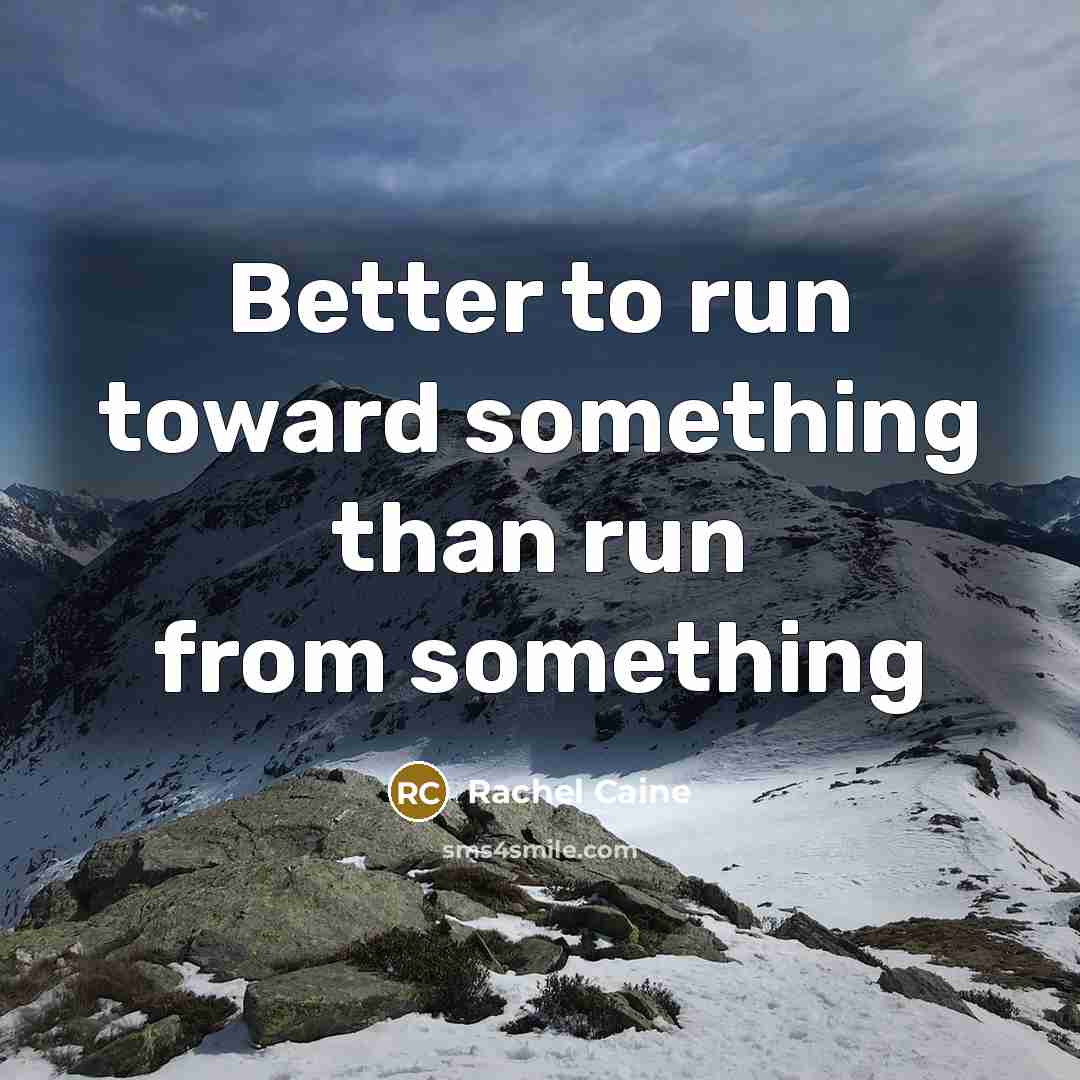 “Better to run toward something than run from something…” quote by Rachel Caine