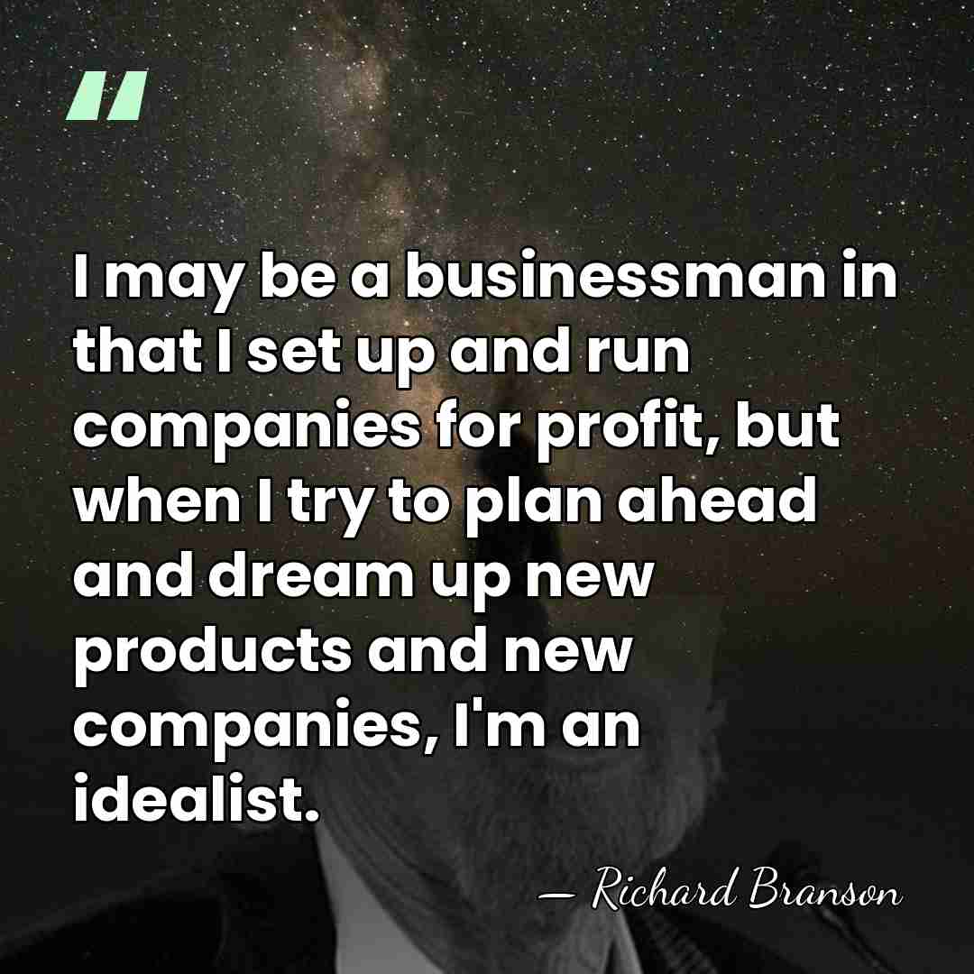 I may be a businessman in that I set up and run&hellip; - Richard Branson