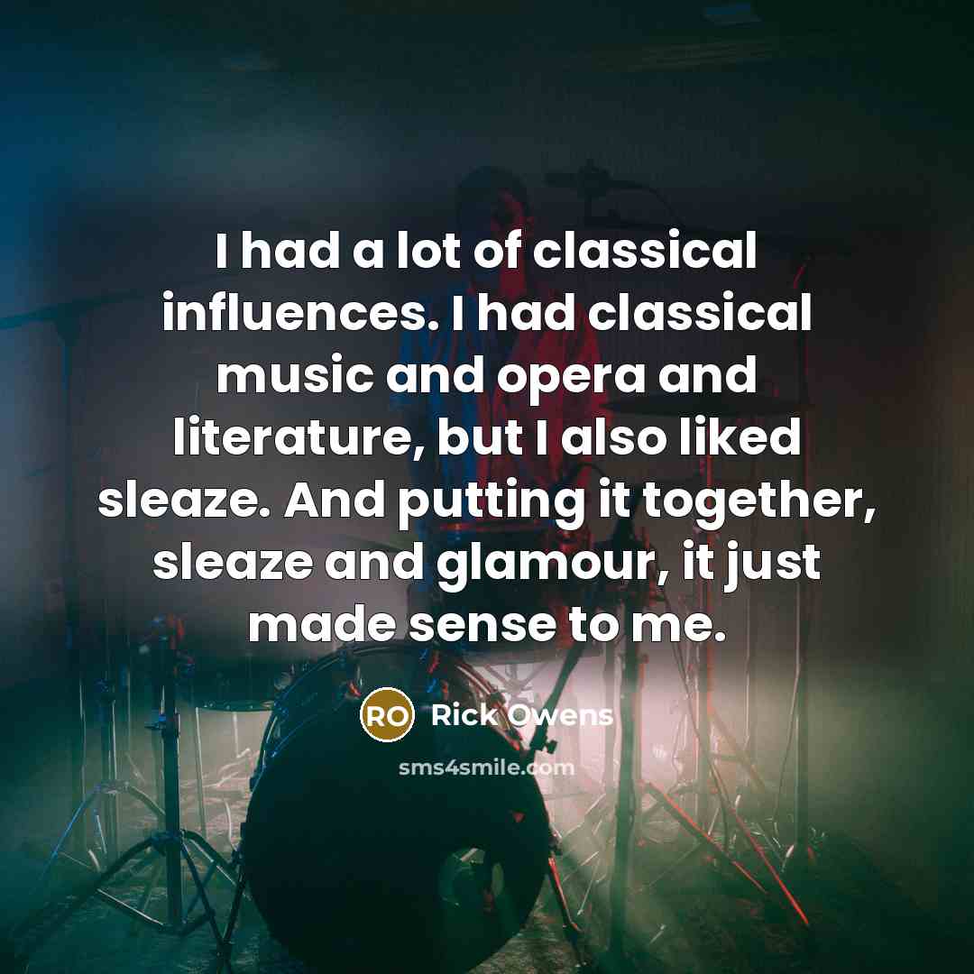 “I had a lot of classical influences. I had classical…” quote by Rick Owens