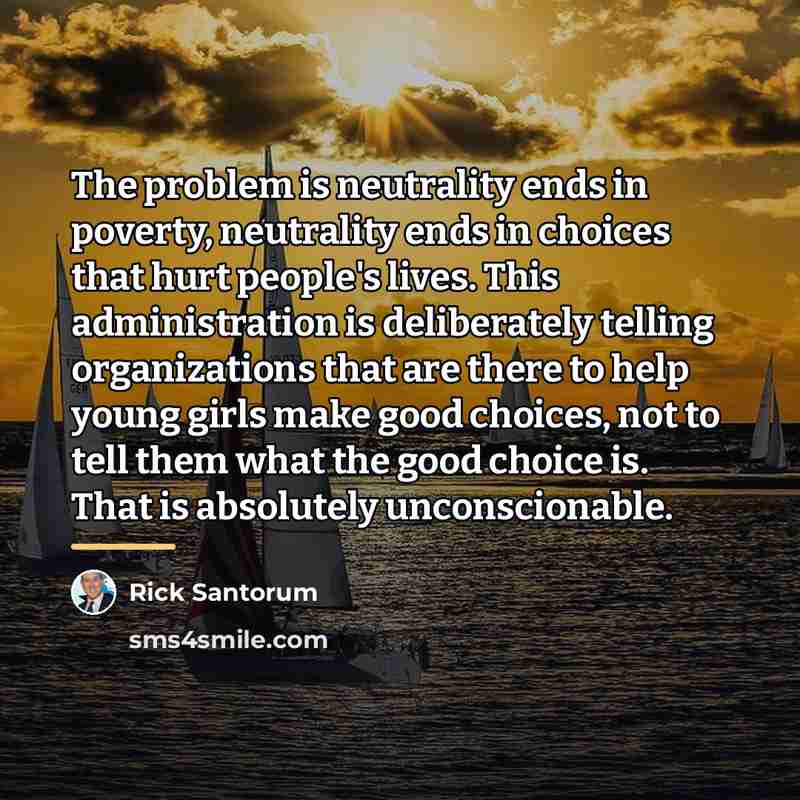 “The problem is neutrality ends in poverty, neutrality ends in…” quote by Rick Santorum
