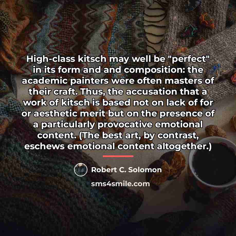 “High-class kitsch may well be "perfect" in its form and…” quote by Robert C. Solomon