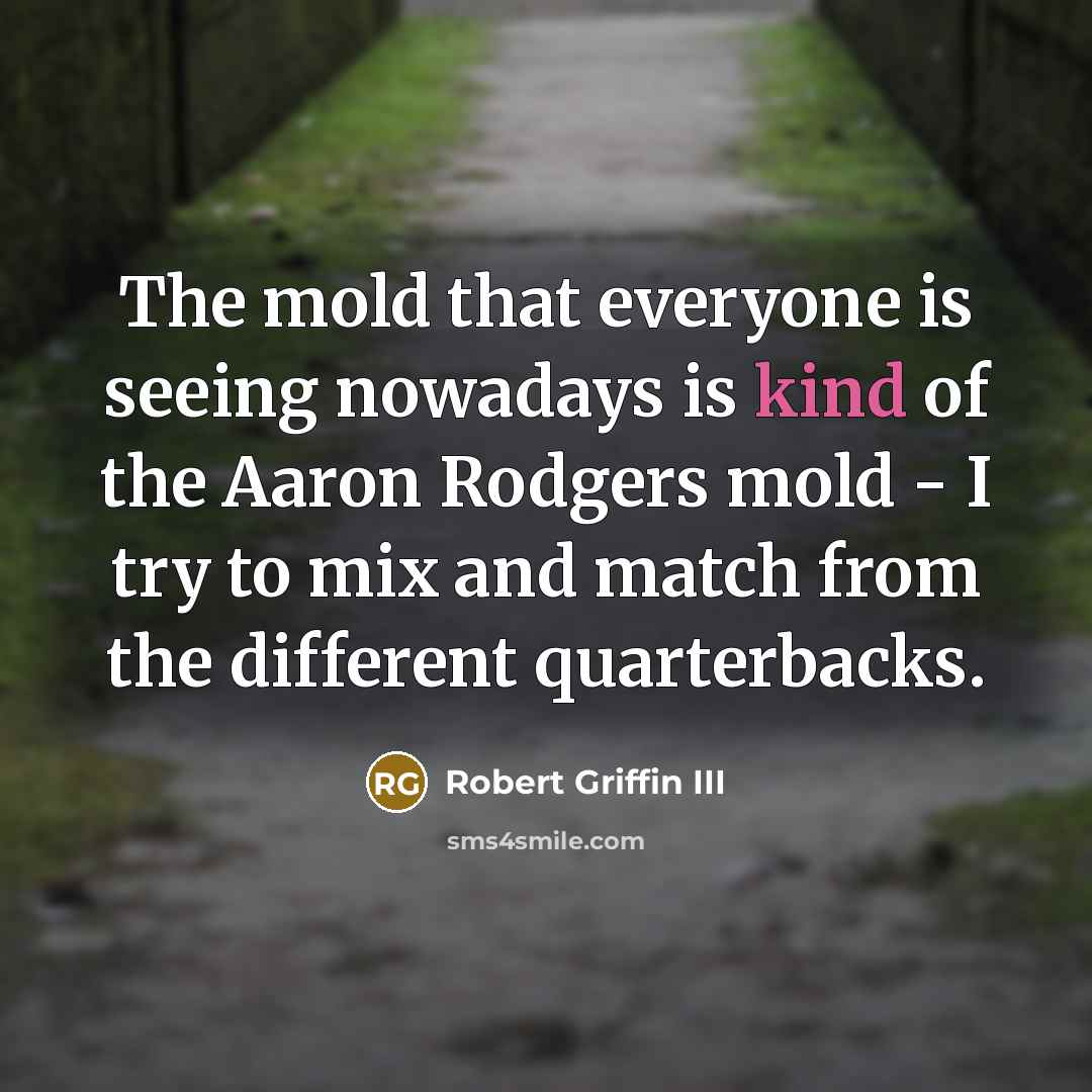 “The mold that everyone is seeing nowadays is kind of…” quote by Robert Griffin III