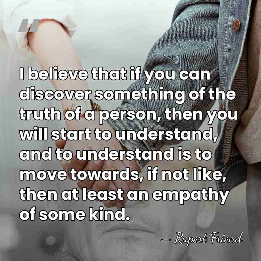I believe that if you can discover something of the truth of&hellip; - Rupert Friend