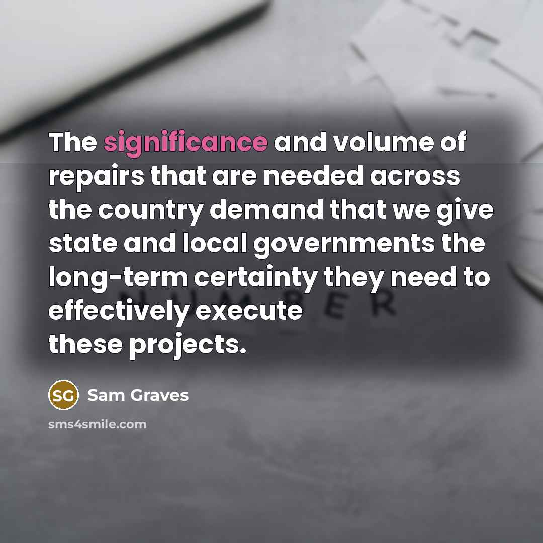 “The significance and volume of repairs that are needed across…” quote by Sam Graves