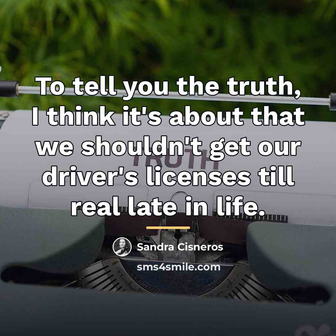 “To tell you the truth, I think it's about that…” quote by Sandra Cisneros