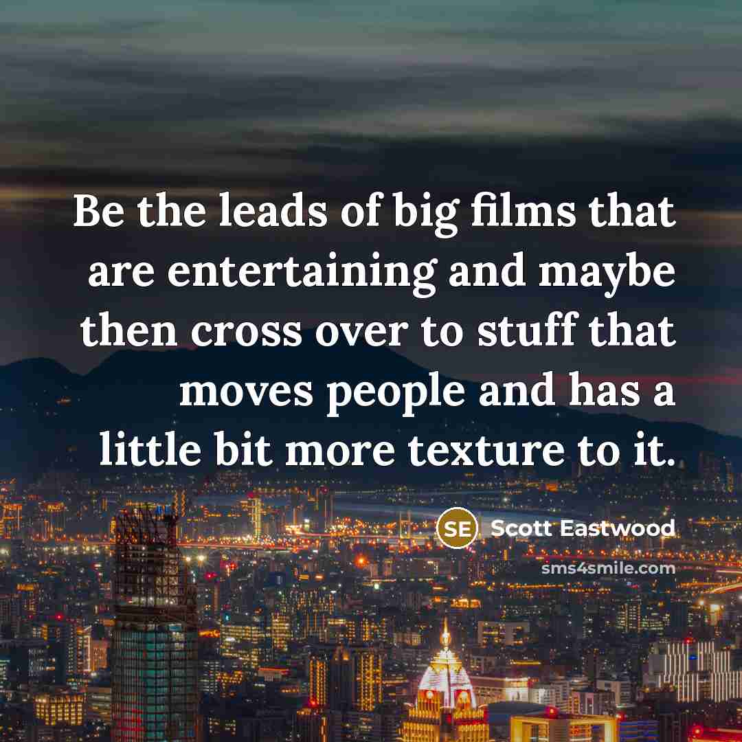 “Be the leads of big films that are entertaining and…” quote by Scott Eastwood