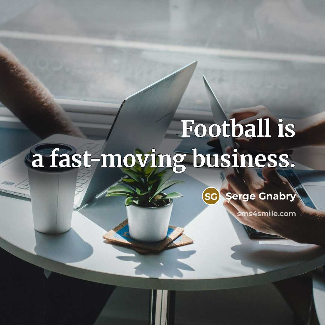“Football is a fast-moving business.…” quote by Serge Gnabry