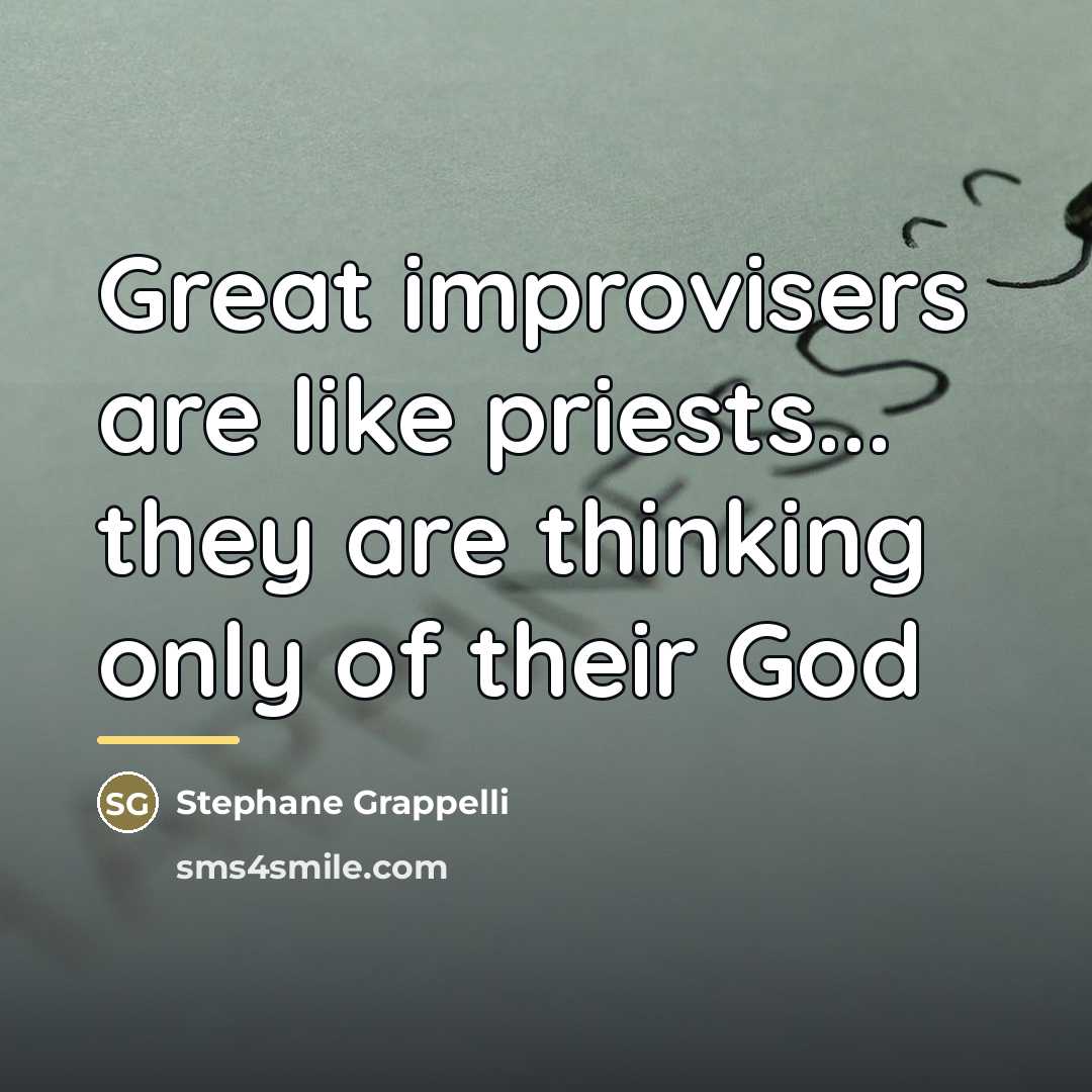 “Great improvisers are like priests... they are thinking only of…” quote by Stephane Grappelli