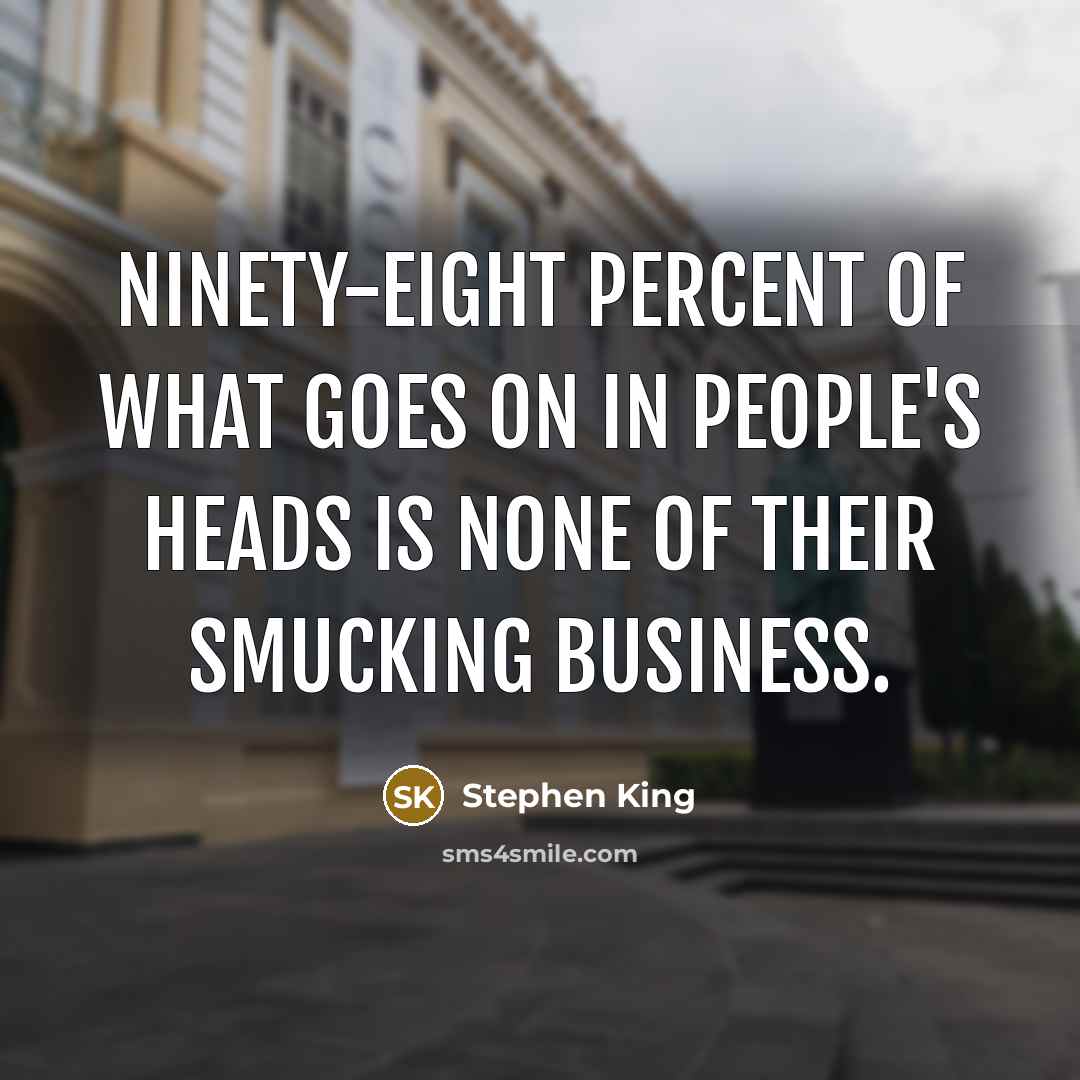 “Ninety-eight percent of what goes on in people's heads is…” quote by Stephen King