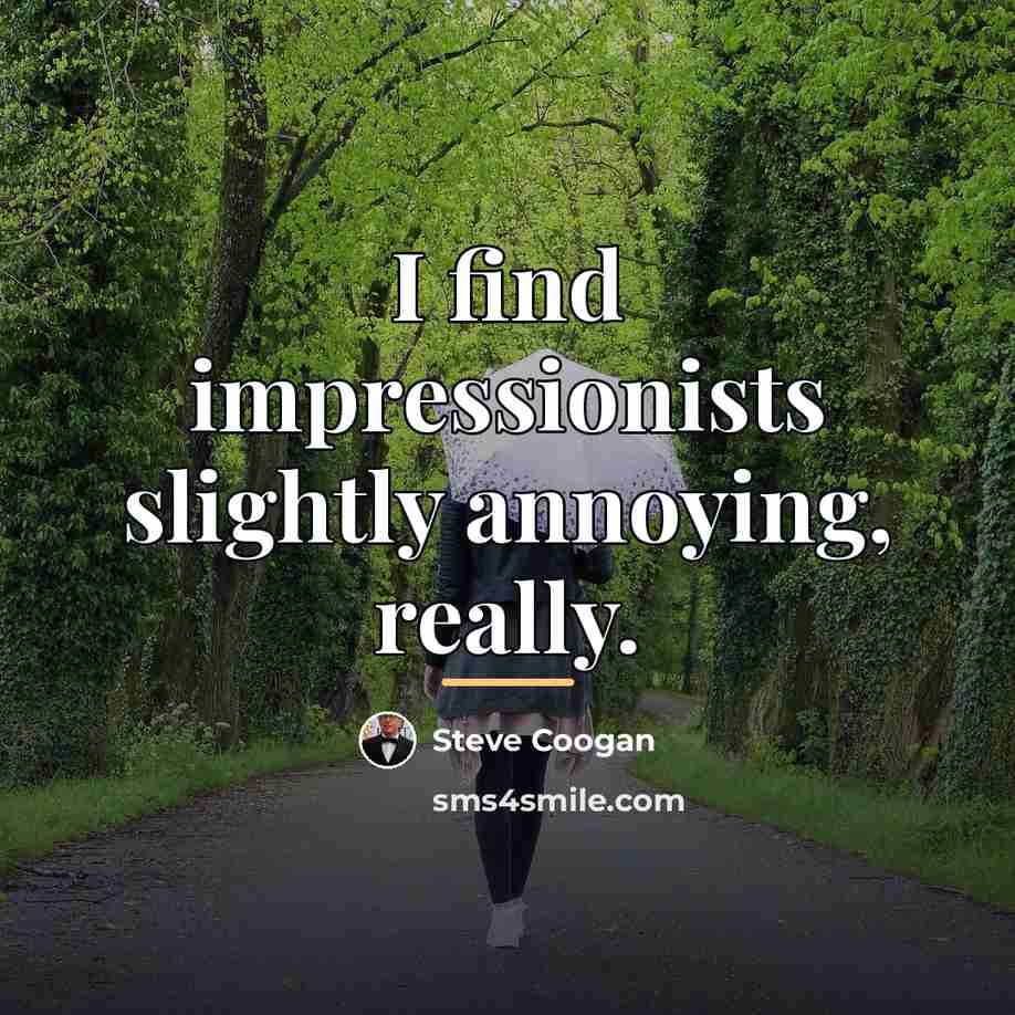 “I find impressionists slightly annoying, really.…” quote by Steve Coogan