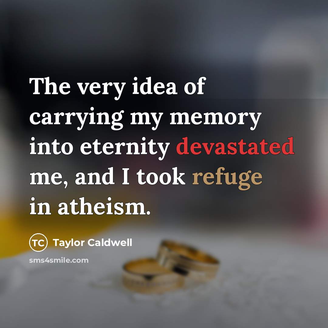 “The very idea of carrying my memory into eternity devastated…” quote by Taylor Caldwell