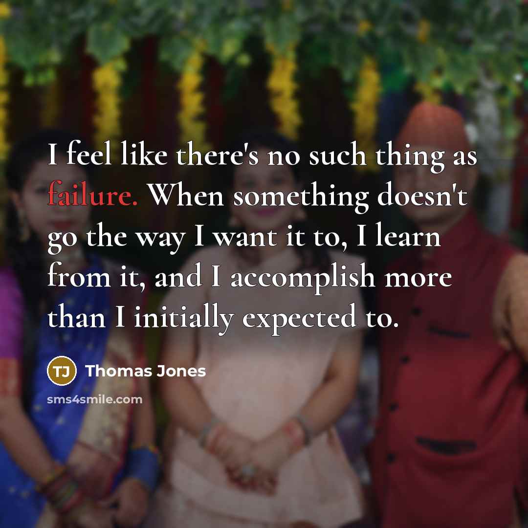 “I feel like there's no such thing as failure. When…” quote by Thomas Jones