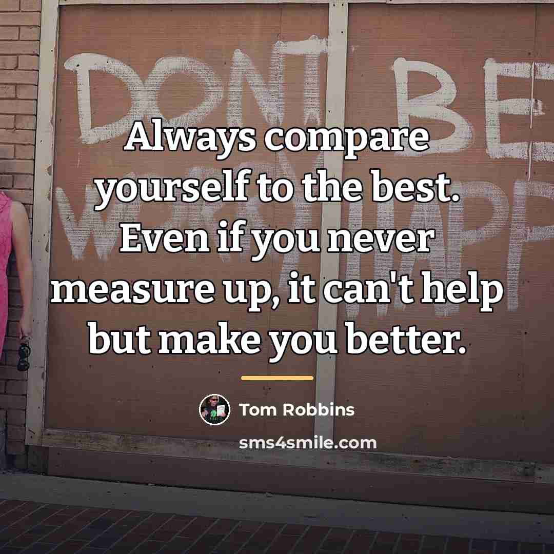 “Always compare yourself to the best. Even if you never…” quote by Tom Robbins